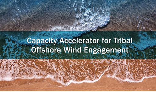 Continue reading about Accelerator Opens To Increase Tribal Capacity for Engaging in Offshore Wind Energy