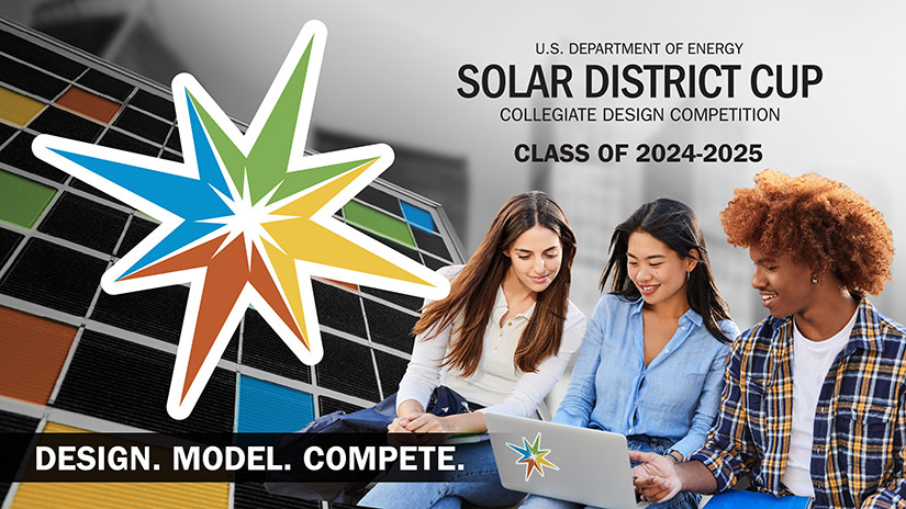Three people looking at a laptop with text over the image that reads: U.S. DEPARTMENT OF ENERGY SOLAR DISTRICT CUP COLLEGIATE DESIGN COMPETITION CLASS OF 2024-2025. SIGN. MODEL. COMPETE.