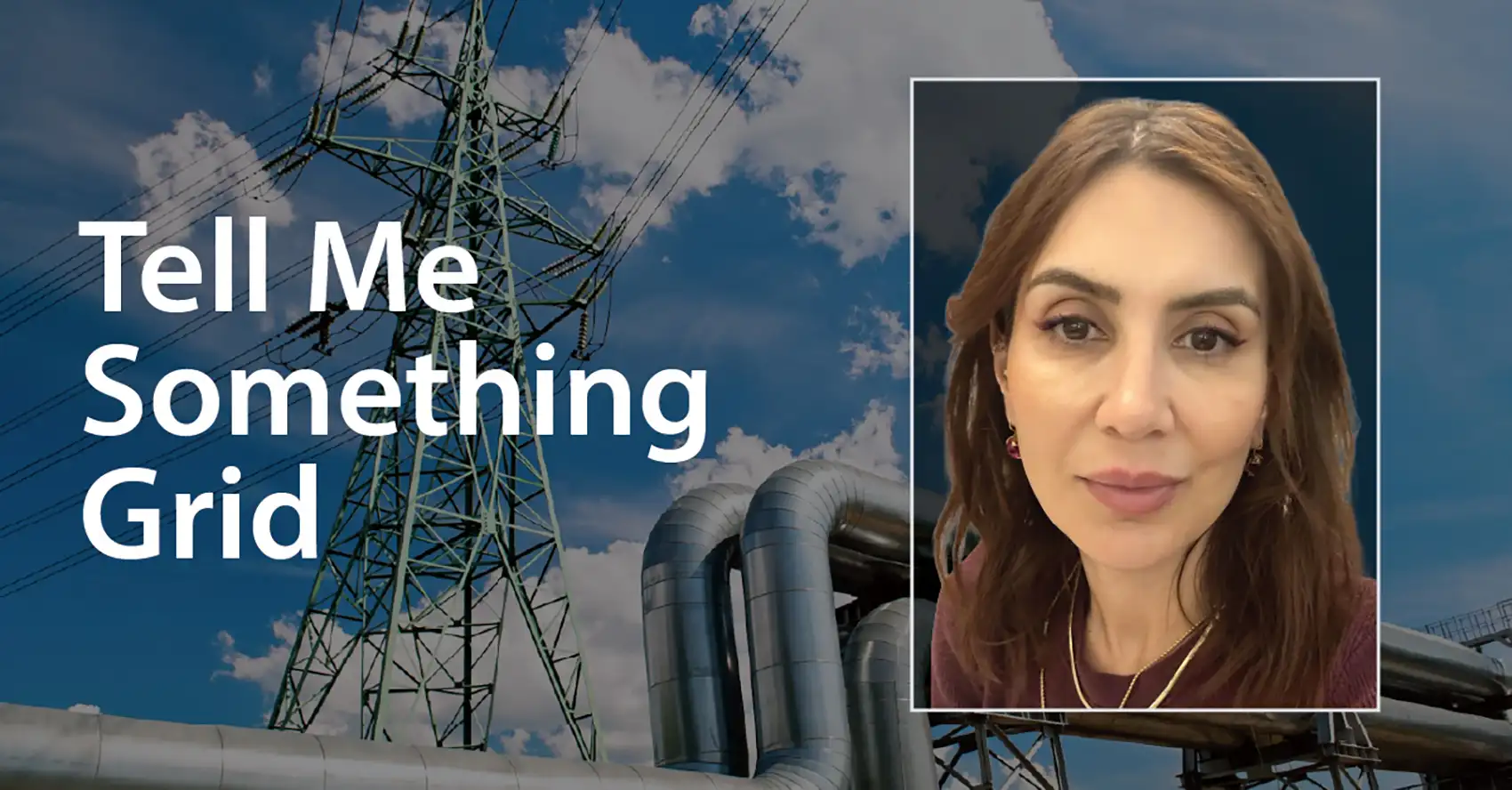 20260923-what-happens-when-power-lines-outrun-pipelines Portrait of Burcin Cakir Erdener with text Tell Me Something Grid.